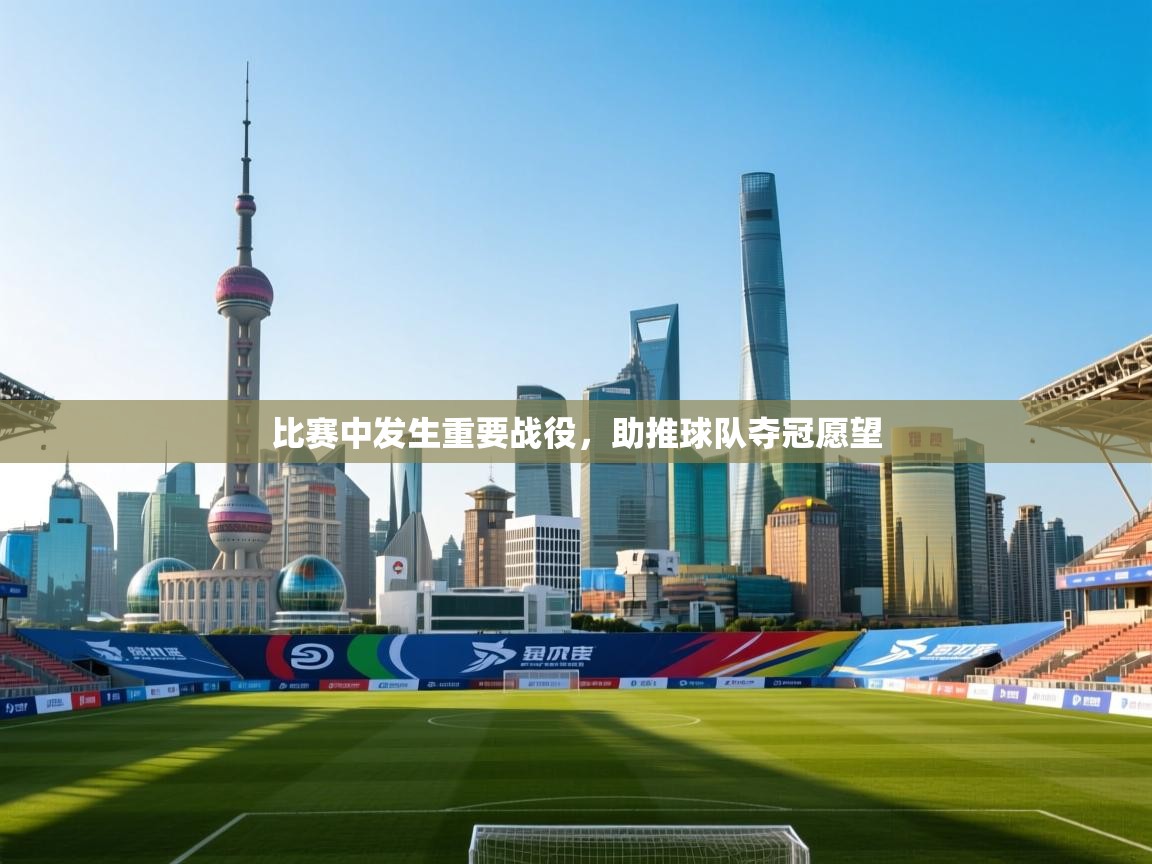 比赛中发生重要战役,助推球队夺冠愿望 第2张