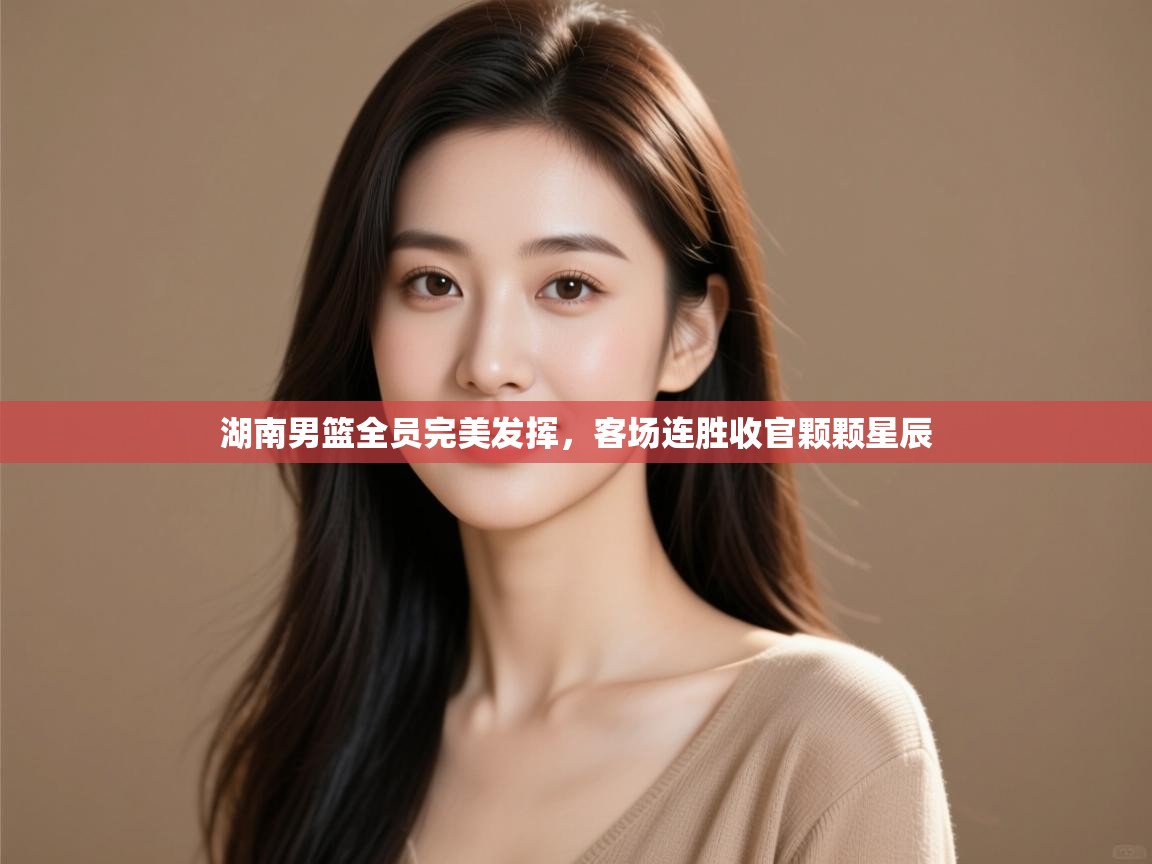 湖南男篮全员完美发挥，客场连胜收官颗颗星辰  第2张