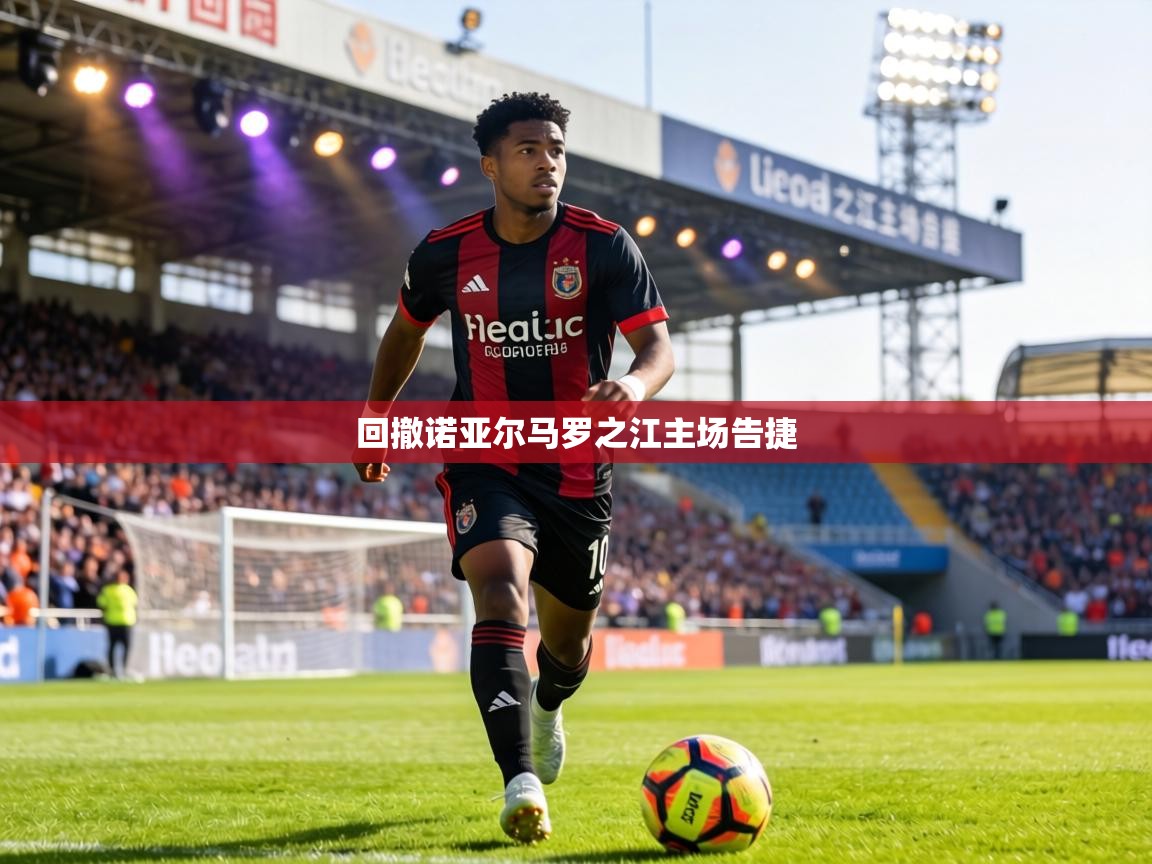 回撤诺亚尔马罗之江主场告捷 第1张