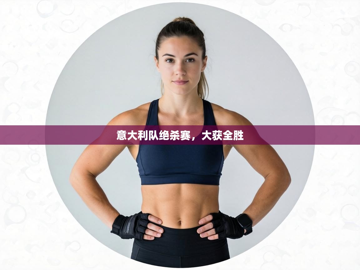 意大利队绝杀赛,大获全胜 第1张